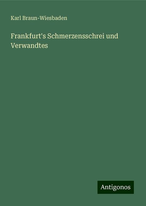 Karl Braun-Wiesbaden: Frankfurt's Schmerzensschrei und Verwandtes, Buch