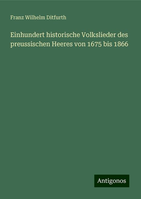 Franz Wilhelm Ditfurth: Einhundert historische Volkslieder des preussischen Heeres von 1675 bis 1866, Buch