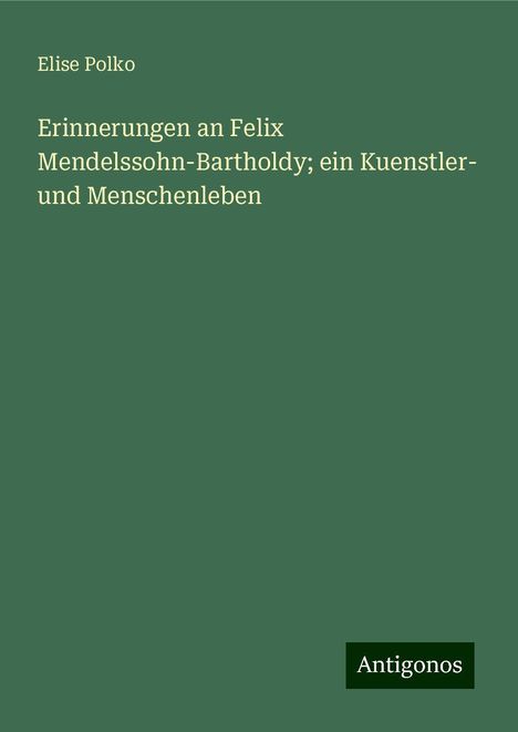 Elise Polko: Erinnerungen an Felix Mendelssohn-Bartholdy; ein Kuenstler- und Menschenleben, Buch