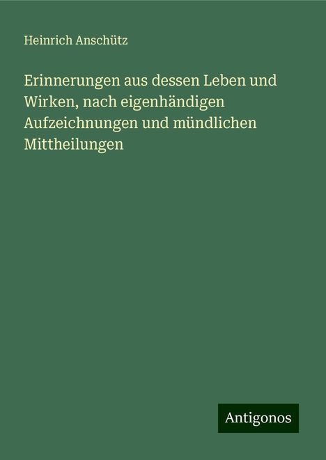 Heinrich Anschütz: Erinnerungen aus dessen Leben und Wirken, nach eigenhändigen Aufzeichnungen und mündlichen Mittheilungen, Buch