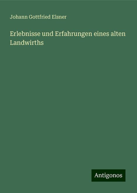 Johann Gottfried Elsner: Erlebnisse und Erfahrungen eines alten Landwirths, Buch