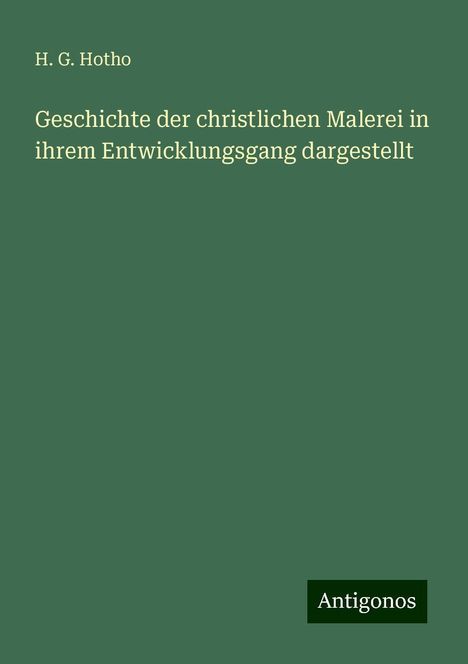 H. G. Hotho: Geschichte der christlichen Malerei in ihrem Entwicklungsgang dargestellt, Buch