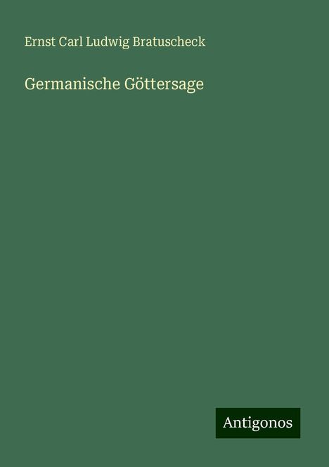 Ernst Carl Ludwig Bratuscheck: Germanische Göttersage, Buch