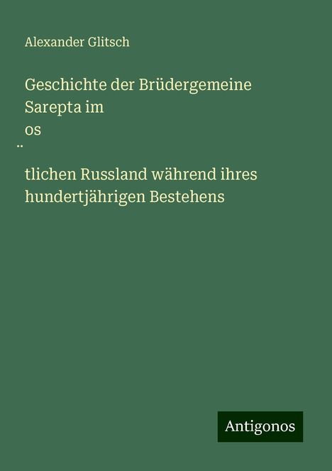 Alexander Glitsch: Geschichte der Brüdergemeine Sarepta im os¿tlichen Russland während ihres hundertjährigen Bestehens, Buch