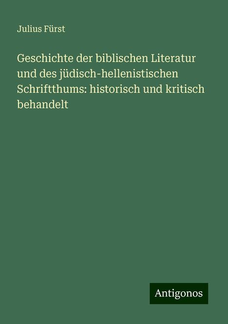 Julius Fürst: Geschichte der biblischen Literatur und des jüdisch-hellenistischen Schriftthums: historisch und kritisch behandelt, Buch