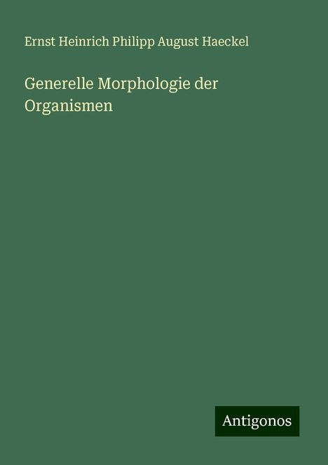 Ernst Heinrich Philipp August Haeckel: Generelle Morphologie der Organismen, Buch