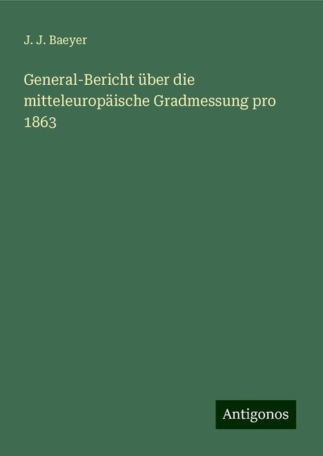 J. J. Baeyer: General-Bericht über die mitteleuropäische Gradmessung pro 1863, Buch