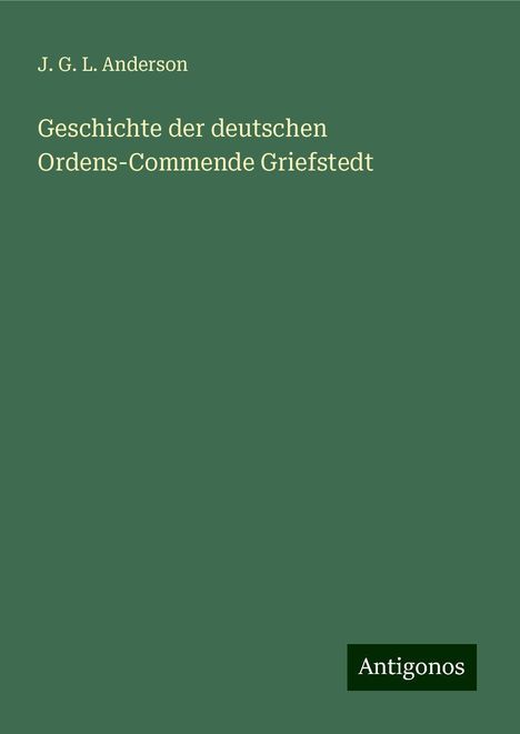 J. G. L. Anderson: Geschichte der deutschen Ordens-Commende Griefstedt, Buch