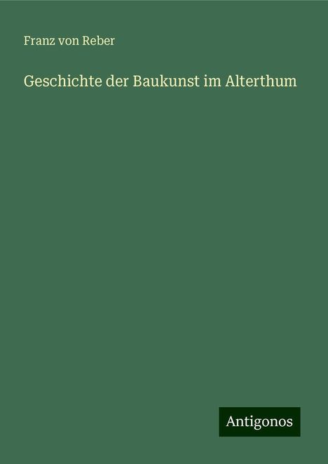 Franz Von Reber: Geschichte der Baukunst im Alterthum, Buch