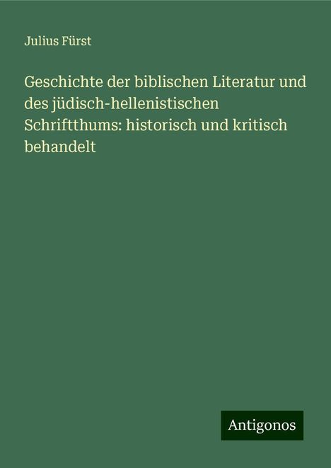 Julius Fürst: Geschichte der biblischen Literatur und des jüdisch-hellenistischen Schriftthums: historisch und kritisch behandelt, Buch