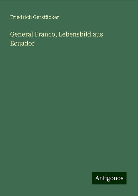 Friedrich Gerstäcker: General Franco, Lebensbild aus Ecuador, Buch