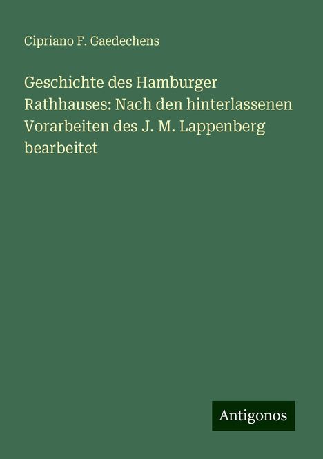 Cipriano F. Gaedechens: Geschichte des Hamburger Rathhauses: Nach den hinterlassenen Vorarbeiten des J. M. Lappenberg bearbeitet, Buch