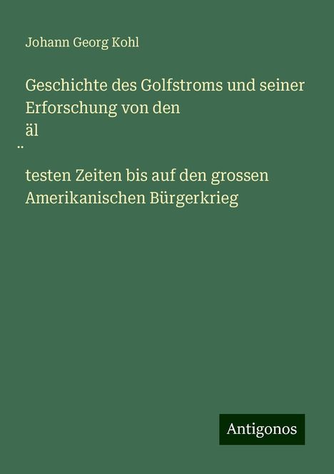 Johann Georg Kohl: Geschichte des Golfstroms und seiner Erforschung von den äl¿testen Zeiten bis auf den grossen Amerikanischen Bürgerkrieg, Buch