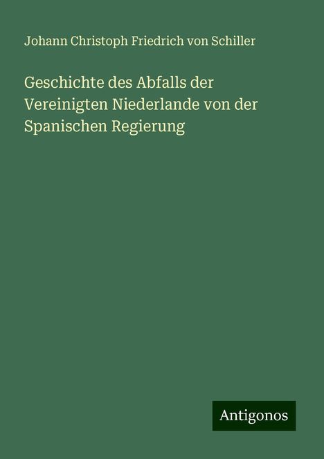 Friedrich von Schiller: Geschichte des Abfalls der Vereinigten Niederlande von der Spanischen Regierung, Buch