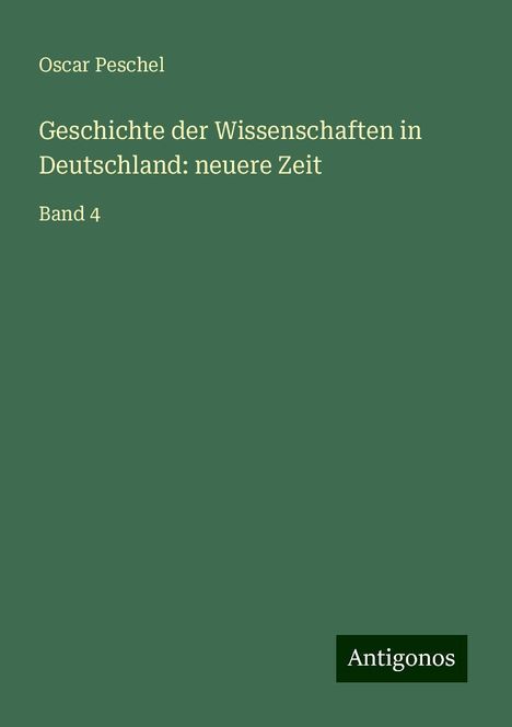 Oscar Peschel: Geschichte der Wissenschaften in Deutschland: neuere Zeit, Buch