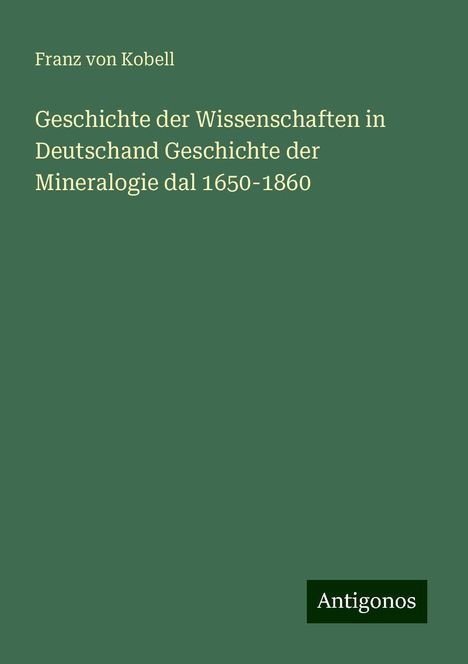 Franz Von Kobell: Geschichte der Wissenschaften in Deutschand Geschichte der Mineralogie dal 1650-1860, Buch