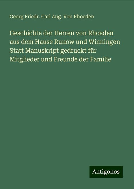 Georg Friedr. Carl Aug. von Rhoeden: Geschichte der Herren von Rhoeden aus dem Hause Runow und Winningen Statt Manuskript gedruckt für Mitglieder und Freunde der Familie, Buch