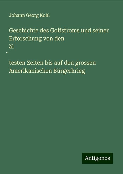 Johann Georg Kohl: Geschichte des Golfstroms und seiner Erforschung von den äl¿testen Zeiten bis auf den grossen Amerikanischen Bürgerkrieg, Buch