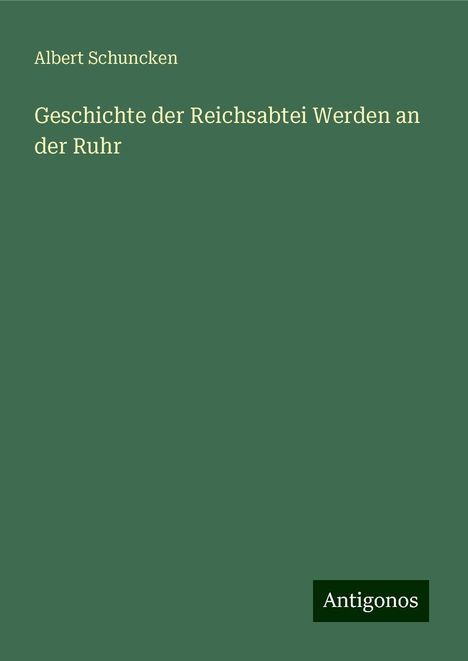 Albert Schuncken: Geschichte der Reichsabtei Werden an der Ruhr, Buch