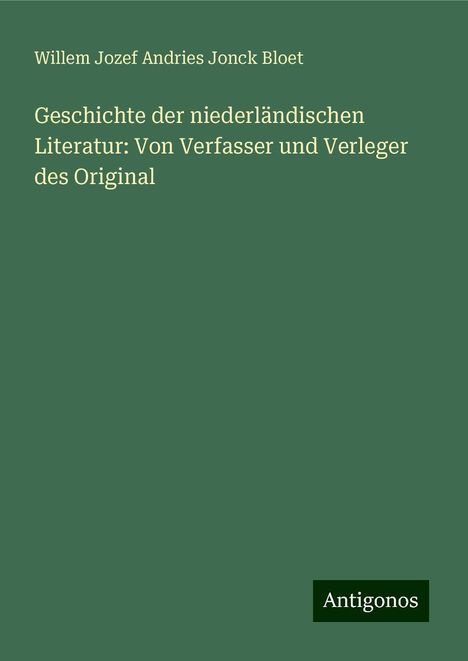 Willem Jozef Andries Jonck Bloet: Geschichte der niederländischen Literatur: Von Verfasser und Verleger des Original, Buch