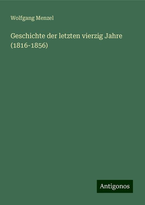 Wolfgang Menzel: Geschichte der letzten vierzig Jahre (1816-1856), Buch