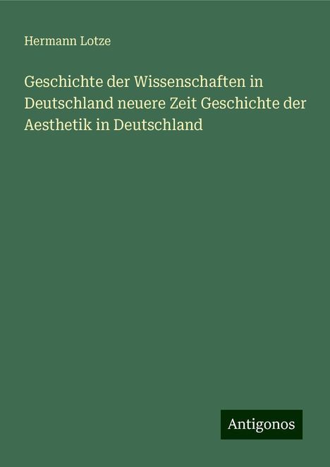 Hermann Lotze: Geschichte der Wissenschaften in Deutschland neuere Zeit Geschichte der Aesthetik in Deutschland, Buch