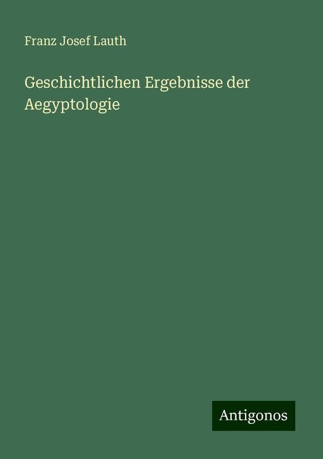 Franz Josef Lauth: Geschichtlichen Ergebnisse der Aegyptologie, Buch