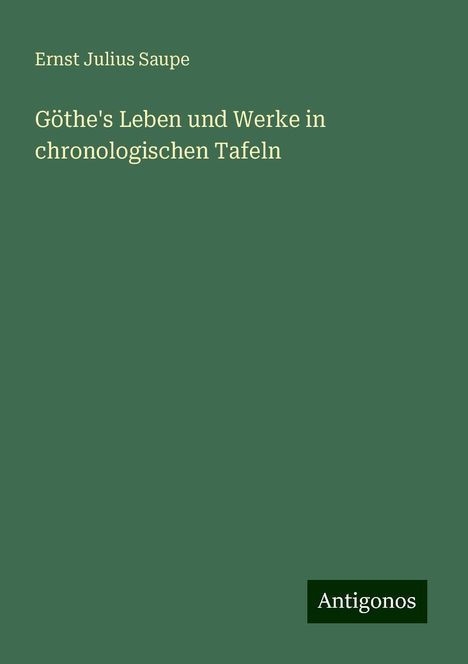 Ernst Julius Saupe: Göthe's Leben und Werke in chronologischen Tafeln, Buch