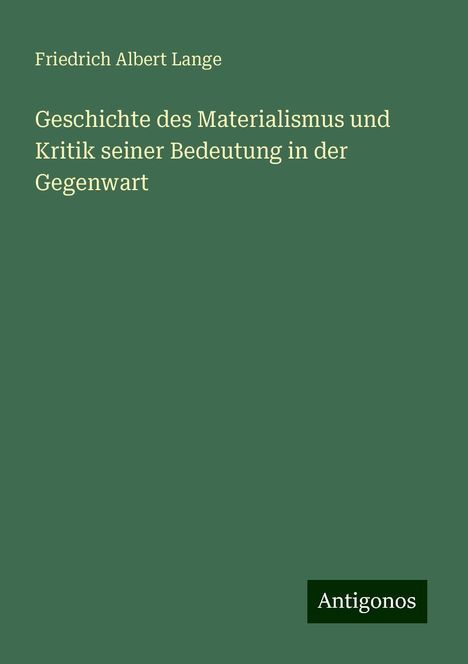 Friedrich Albert Lange: Geschichte des Materialismus und Kritik seiner Bedeutung in der Gegenwart, Buch