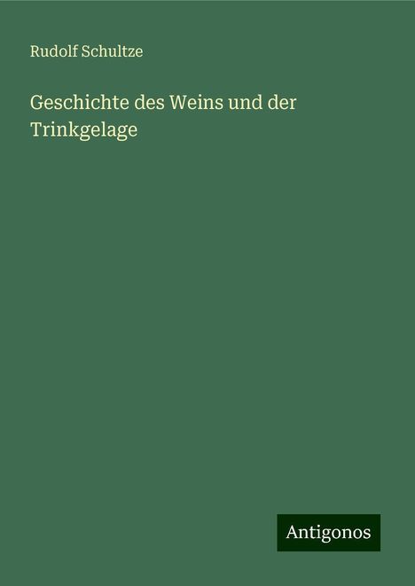 Rudolf Schultze: Geschichte des Weins und der Trinkgelage, Buch