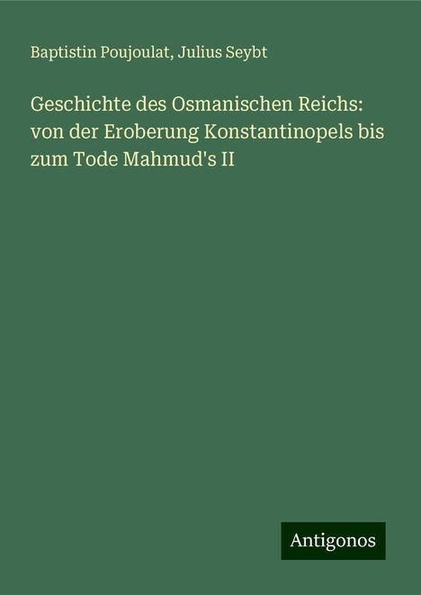 Baptistin Poujoulat: Geschichte des Osmanischen Reichs: von der Eroberung Konstantinopels bis zum Tode Mahmud's II, Buch