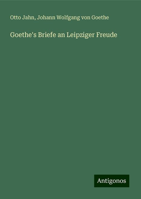 Otto Jahn: Goethe's Briefe an Leipziger Freude, Buch