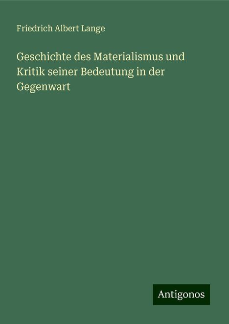 Friedrich Albert Lange: Geschichte des Materialismus und Kritik seiner Bedeutung in der Gegenwart, Buch