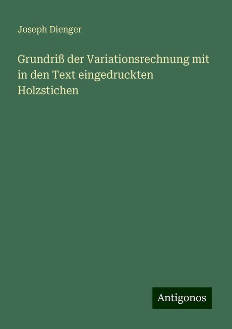 Joseph Dienger: Grundriß der Variationsrechnung mit in den Text eingedruckten Holzstichen, Buch