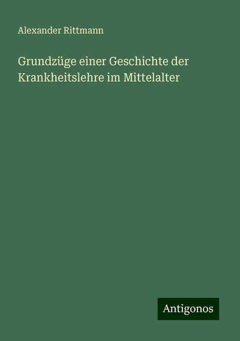 Alexander Rittmann: Grundzüge einer Geschichte der Krankheitslehre im Mittelalter, Buch