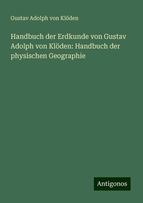 Gustav Adolph von Klöden: Handbuch der Erdkunde von Gustav Adolph von Klöden: Handbuch der physischen Geographie, Buch