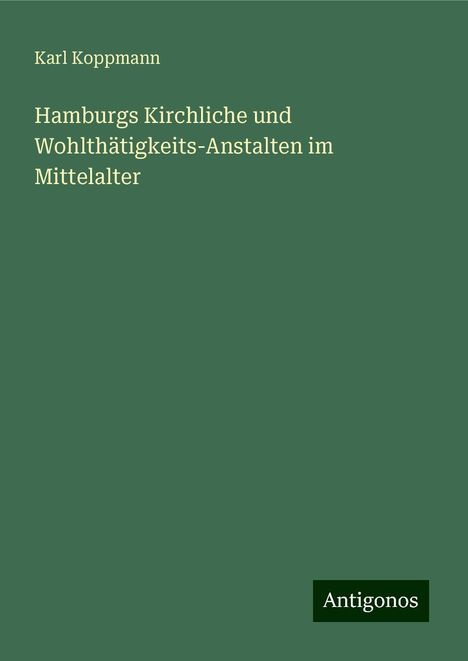 Karl Koppmann: Hamburgs Kirchliche und Wohlthätigkeits-Anstalten im Mittelalter, Buch