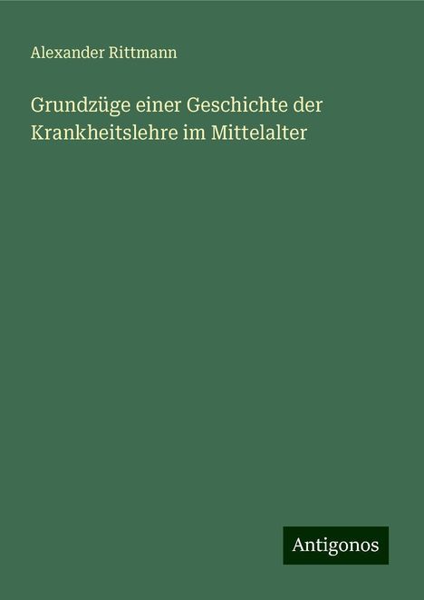 Alexander Rittmann: Grundzüge einer Geschichte der Krankheitslehre im Mittelalter, Buch