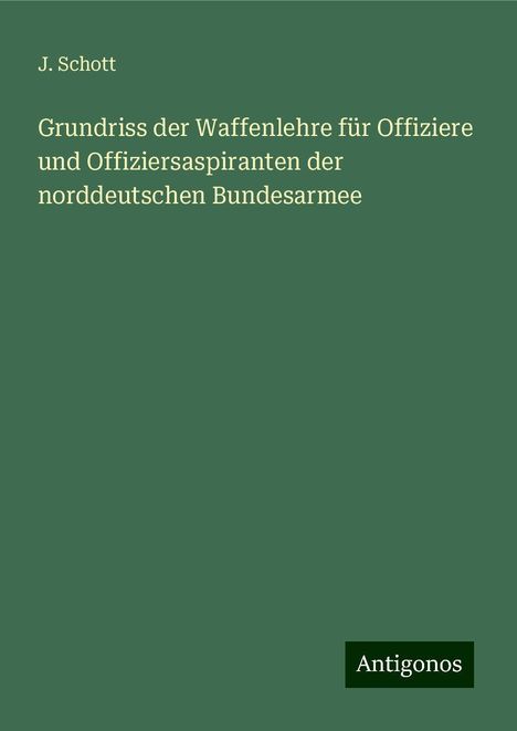 J. Schott: Grundriss der Waffenlehre für Offiziere und Offiziersaspiranten der norddeutschen Bundesarmee, Buch