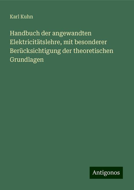 Karl Kuhn: Handbuch der angewandten Elektricitätslehre, mit besonderer Berücksichtigung der theoretischen Grundlagen, Buch