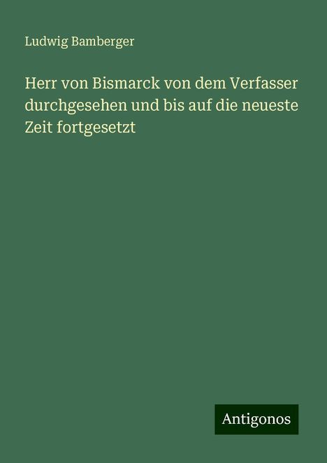 Ludwig Bamberger: Herr von Bismarck von dem Verfasser durchgesehen und bis auf die neueste Zeit fortgesetzt, Buch