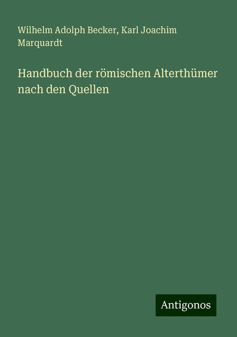 Wilhelm Adolph Becker: Handbuch der römischen Alterthümer nach den Quellen, Buch