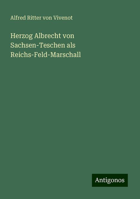 Alfred Ritter Von Vivenot: Herzog Albrecht von Sachsen-Teschen als Reichs-Feld-Marschall, Buch