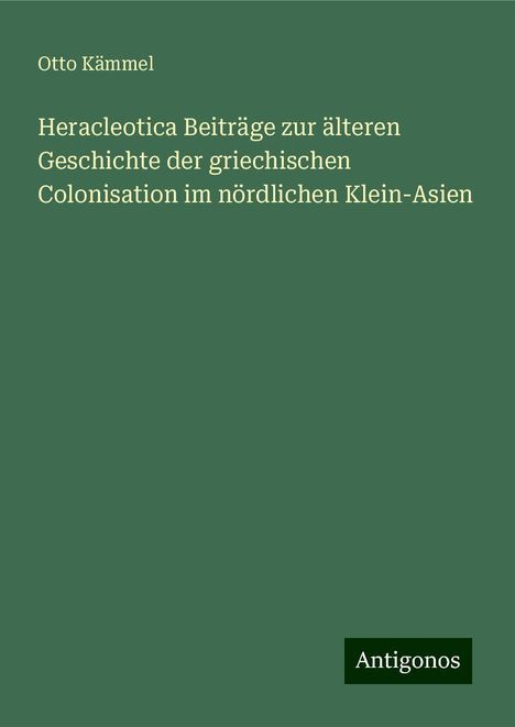 Otto Kämmel: Heracleotica Beiträge zur älteren Geschichte der griechischen Colonisation im nördlichen Klein-Asien, Buch