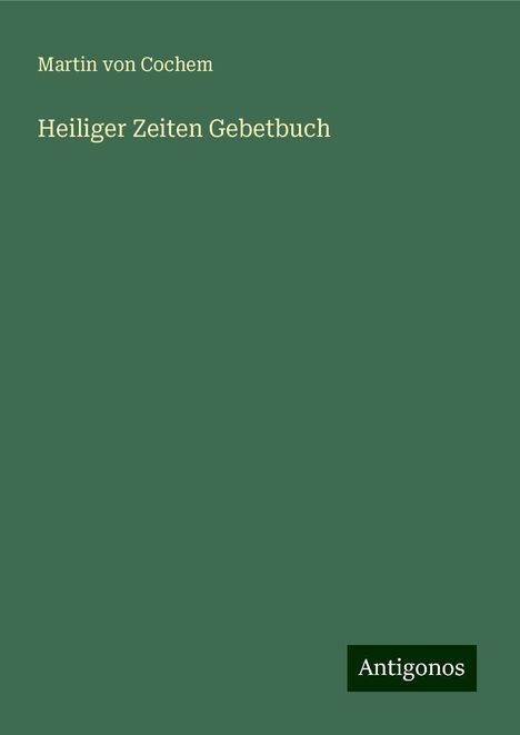 Martin Von Cochem: Heiliger Zeiten Gebetbuch, Buch