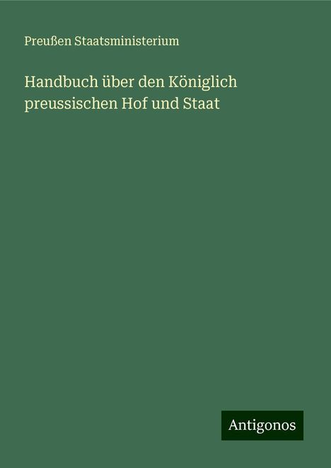 Preußen Staatsministerium: Handbuch über den Königlich preussischen Hof und Staat, Buch