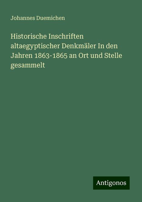 Johannes Duemichen: Historische Inschriften altaegyptischer Denkmäler In den Jahren 1863-1865 an Ort und Stelle gesammelt, Buch