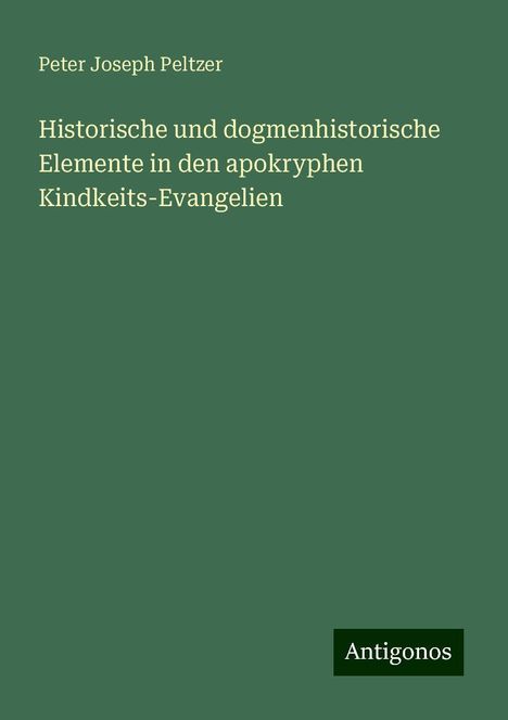 Peter Joseph Peltzer: Historische und dogmenhistorische Elemente in den apokryphen Kindkeits-Evangelien, Buch