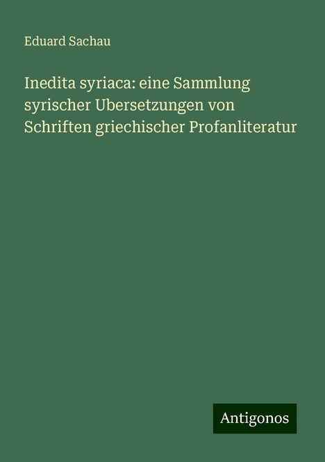 Eduard Sachau: Inedita syriaca: eine Sammlung syrischer Ubersetzungen von Schriften griechischer Profanliteratur, Buch