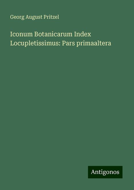 Georg August Pritzel: Iconum Botanicarum Index Locupletissimus: Pars primaaltera, Buch